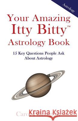 Your Amazing Itty Bitty Book of Astrology: 15 Key Questions People Ask About Astrology