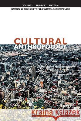 Cultural Anthropology: Journal of the Society for Cultural Anthropology (Volume 31, Number 2, May 2016)