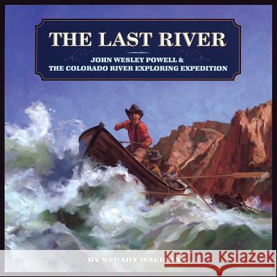 The Last River: John Wesley Powell and the Colorado River Exploring Expedition