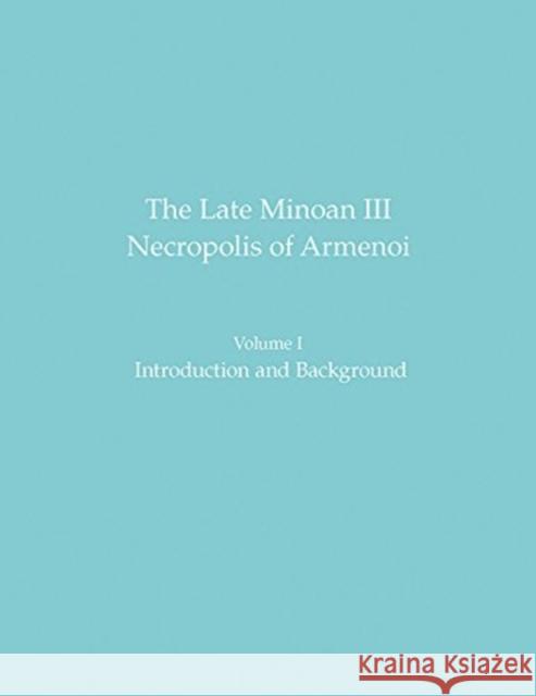 The Late Minoan III Necropolis of Armenoi: Volume 1: Introduction and Background