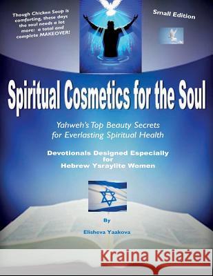 Spiritual Cosmetics for the Soul - Devotionals Designed Especially for Hebrew Ysraylite Women: Yahweh's Top Beauty Secrets for Everlasting Spiritual H