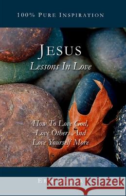 Jesus: Lessons In Love: How To Love God, Love Others And Love Yourself More