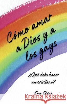 Cómo amar a Dios y a los gays: ¿Qué debe hacer un cristiano?