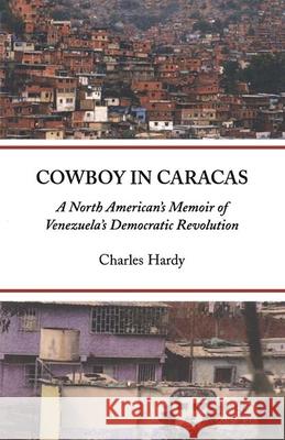 Cowboy in Caracas: A North American's Memoir of Venezuela's Democratic Revolution