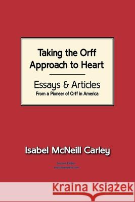 Taking The Orff Approach To Heart: Essays & Articles from a Pioneer of Orff in America