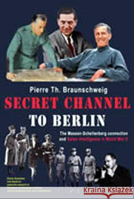 Secret Channel to Berlin: The Masson-Schellenberg Connection and Swiss Intelligence in World War II
