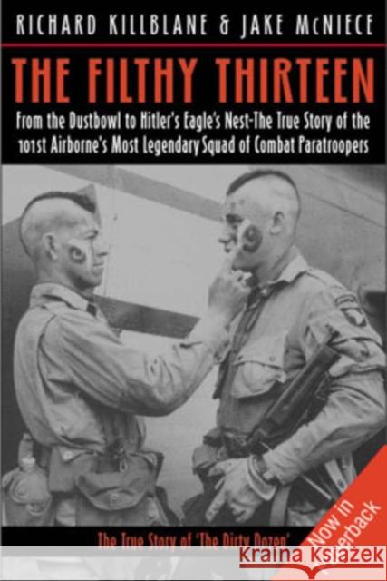The Filthy Thirteen: From the Dustbowl to Hitler's Eagle's Nest - The 101st Airborne's Most Legendary Squad of Combat Paratroopers