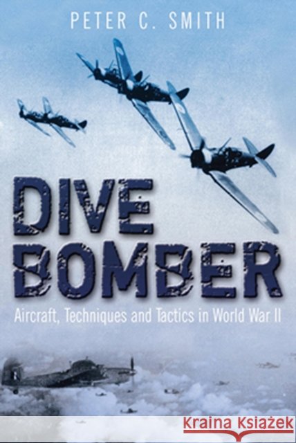 Dive Bomber: Aircraft, Technology and Tactics in World War II. Peter C. Smith