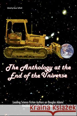 The Anthology at the End of the Universe: Leading Science Fiction Authors on Douglas Adams' the Hitchhiker's Guide to the Galaxy