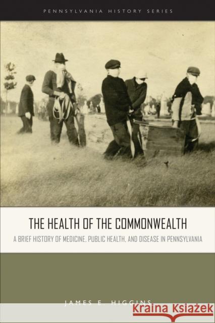 The Health of the Commonwealth: A Brief History of Medicine, Public Health, and Disease in Pennsylvania