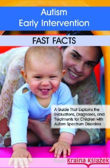 Autism Early Intervention: Fast Facts: A Guide That Explains the Evaluations, Diagnoses, and Treatments for Children with Autism Spectrum Disorders
