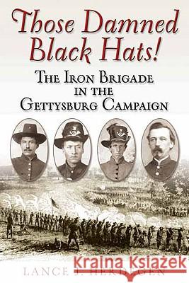 Those Damned Black Hats!: The Iron Brigade in the Gettysburg Campaign
