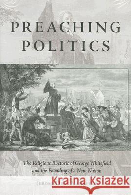 Preaching Politics: The Religious Rhetoric of George Whitefield and the Founding of a New Nation