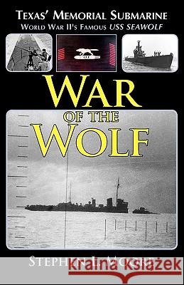 War of the Wolf: Texas' Memorial Submarine: World War II's Famous USS Seawolf