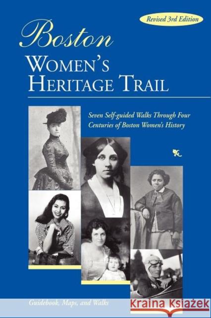 Boston Women's Heritage Trail: Seven Self-Guided Walks Through Four Centuries of Boston Women's History