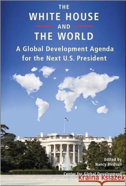 The White House and the World: A Global Development Agenda for the Next U.S. President