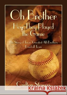 Oh Brother, How They Played the Game: The Story of Texas' Greatest All-Brother Baseball Team