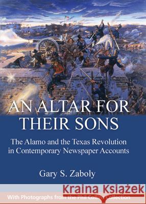 An Altar for Their Sons: The Alamo and the Texas Revolution in Contemporary Newspaper Accounts
