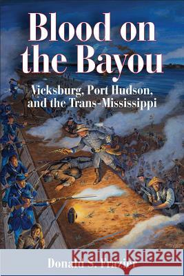 Blood on the Bayou: Vicksburg, Port Hudson, and the Trans-Mississippi