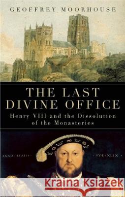 The Last Divine Office: Henry VIII and the Dissolution of the Monasteries