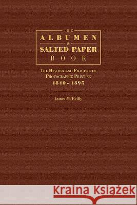 The Albumen and Salted Paper Book – The History and Practice of Photographic Printing 1840–1895