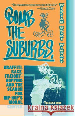 Bomb the Suburbs: Graffiti, Race, Freight-Hopping and the Search for Hip-Hop's Moral Center