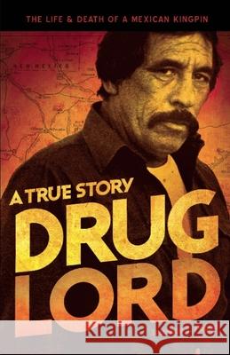 Drug Lord: A True Story: The Life and Death of a Mexican Kingpin