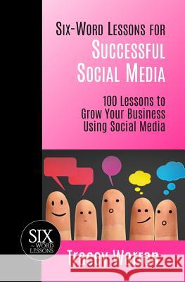 Six-Word Lessons for Successful Social Media: 100 Lessons to Grow Your Business Using Social Media