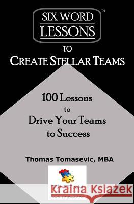 Six-Word Lessons to Create Stellar Teams: 100 Lessons to Drive Your Teams to Success