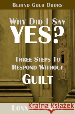 Behind Gold Doors-Why Did I Say Yes?: Three Steps to Respond Without Guilt