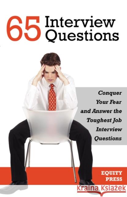 65 Interview Questions: Conquer Your Fear and Answer the Toughest Job Interview Questions