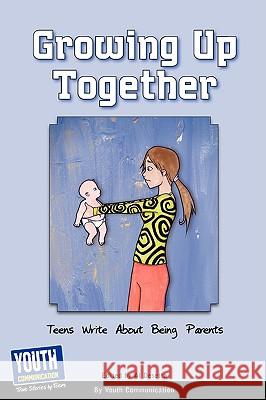 Growing Up Together: Teens Write about Being Parents