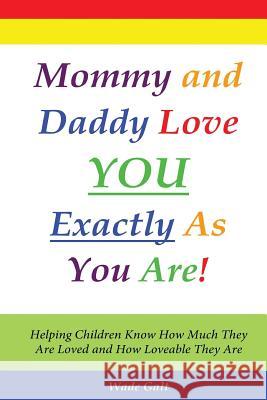 Mommy and Daddy Love You Exactly as You Are!: Helping Children Know How Much They Are Loved and How Loveable They Are