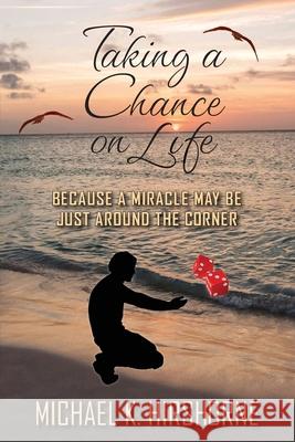 Taking a Chance on Life: Because a Miracle May Be Just Around the Corner