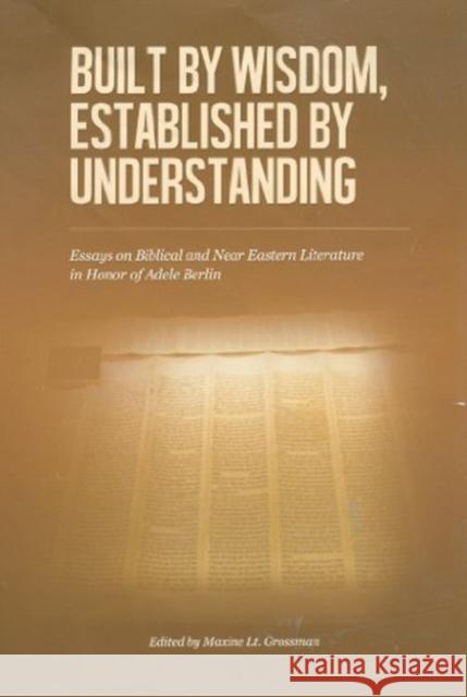 Built by Wisdom, Established by Understanding: Essays on Biblical and Near Eastern Literature in Honor of Adele Berlin