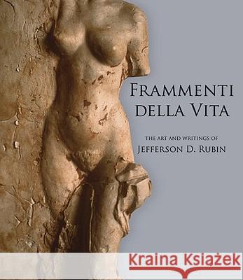 Frammenti Della Vita : The Art and Writings of Jefferson D. Rubin