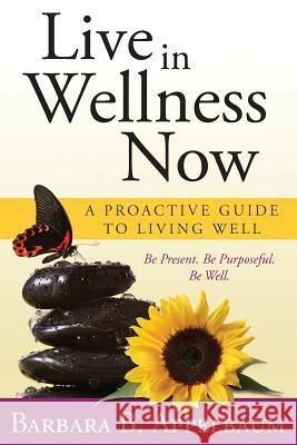 Live in Wellness Now: A proactive guide to living well