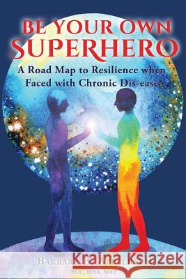 Be Your Own Superhero: A Road Map to Resilience when Faced with Chronic Dis-ease