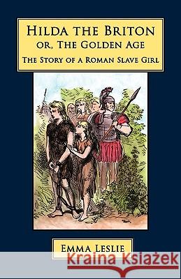 Hilda the Briton: Or, The Golden Age, The Story of a Roman Slave Girl