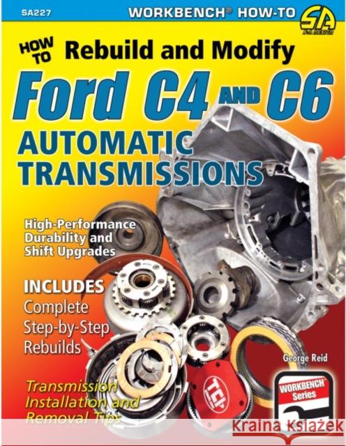 How to Rebuild and Modify Ford C4 and C6 Automatic Transmissions: Includes Complete Step-by-step Rebuilds -  Transmission Installation and Removal Tips