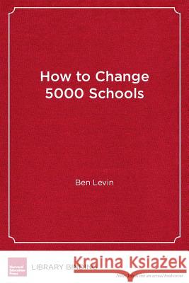 How to Change 5000 Schools : A Practical and Positive Approach for Leading Change at Every Level