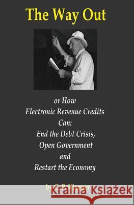 The Way Out: How Electronic Revenue Credits Can: End the Debt Crisis, Open Government and Restart the Economy