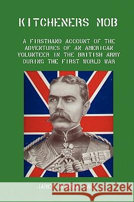 Kitchener's Mob: A Firsthand Account of the Adventures of an American Volunteer in the British Army During the First World War