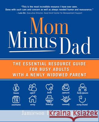 Mom Minus Dad: The Essential Resource Guide for Busy Adults with a Newly Widowed Parent