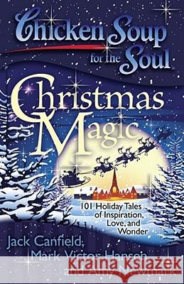 Chicken Soup for the Soul: Christmas Magic: 101 Holiday Tales of Inspiration, Love, and Wonder