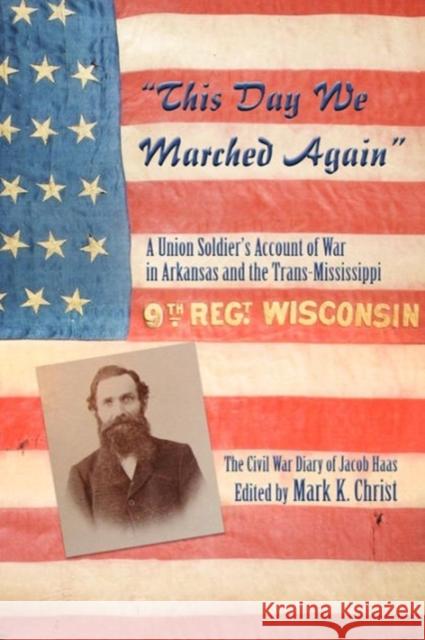 This Day We Marched Again: A Union Soldier's Account of War in Arkansas and the Trans-Mississippi