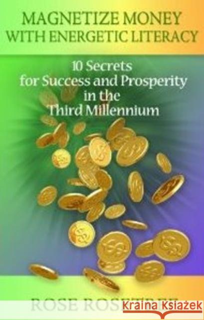 Magnetize Money with Energetic Literacy: 10 Secrets for Success and Prosperity in the Third Millennium