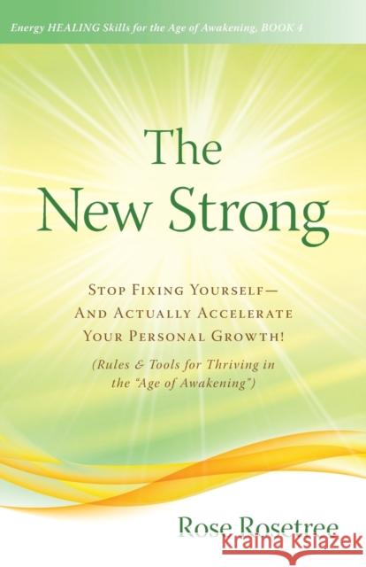The New Strong: Stop Fixing Yourself-And Actually Accelerate Your Personal Growth! (Rules & Tools for Thriving in the Age of Awakening