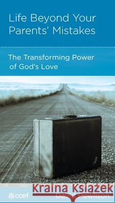 Life Beyond Your Parents' Mistakes: The Transforming Power of God's Love