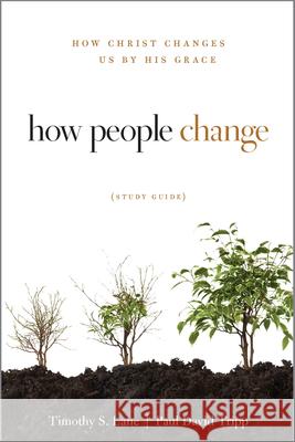 How People Change: How Christ Changes Us by His Grace